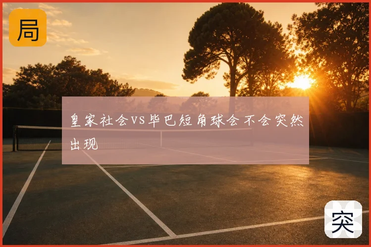 皇家社会vs毕巴短角球会不会突然出现